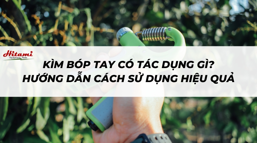 Kìm bóp tay có tác dụng gì? Hướng dẫn cách sử dụng hiệu quả