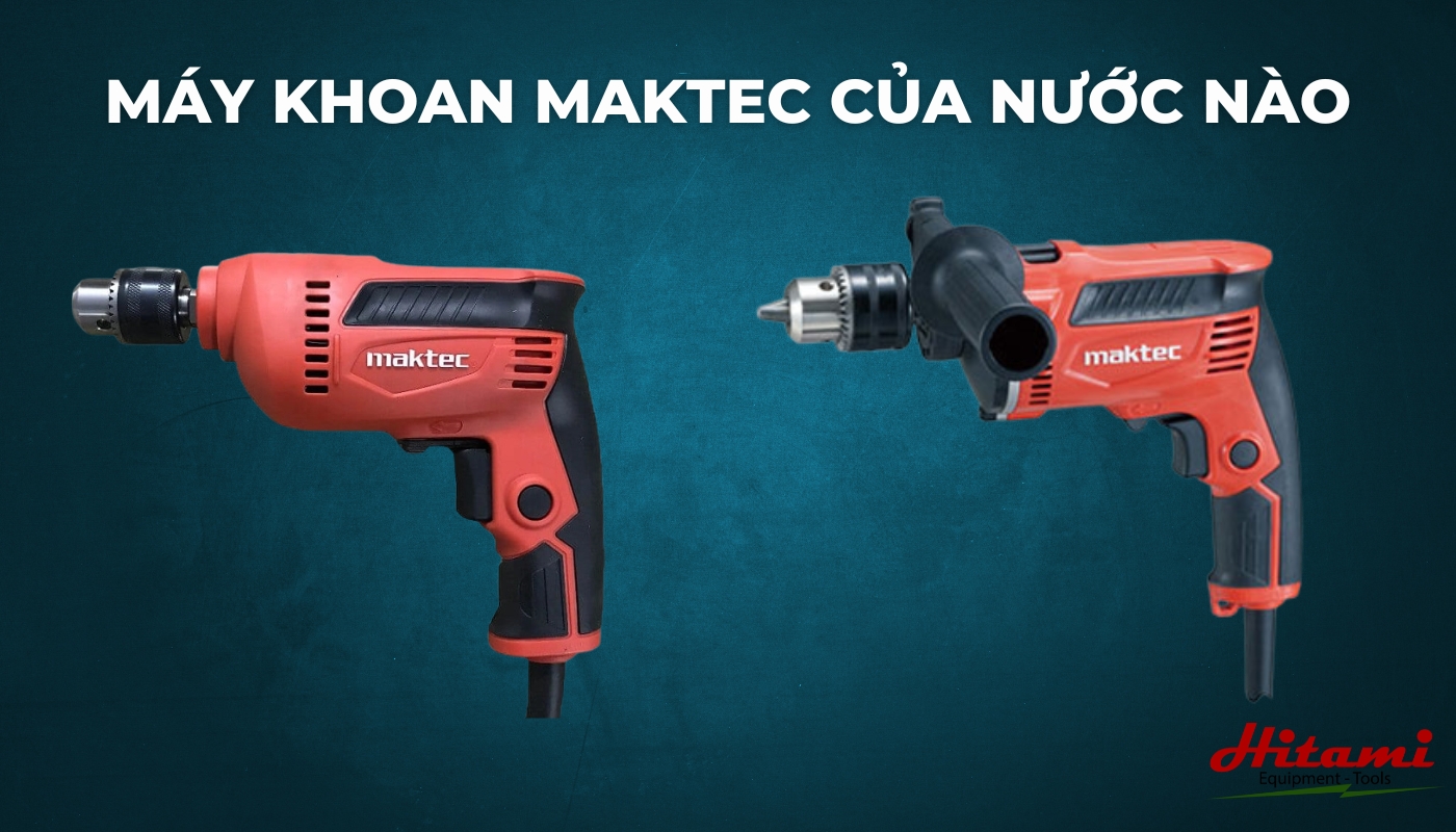 Máy khoan Maktec của nước nào?