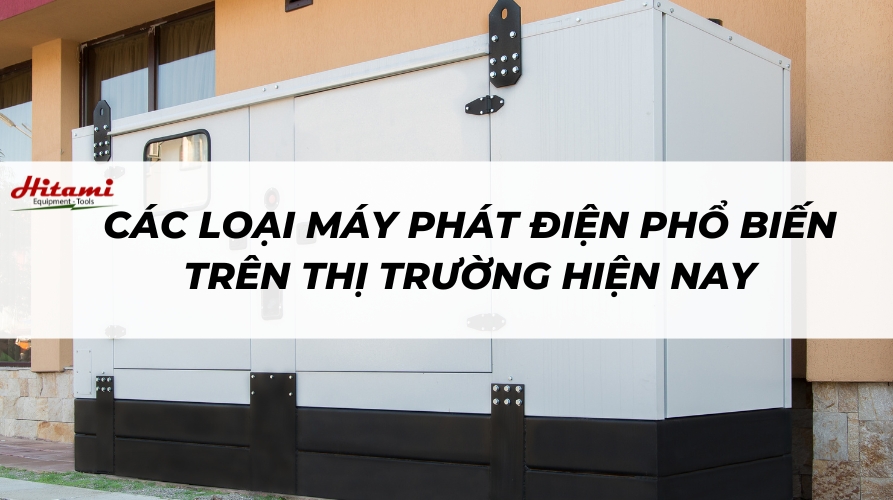 Các loại máy phát điện phổ biến trên thị trường hiện nay