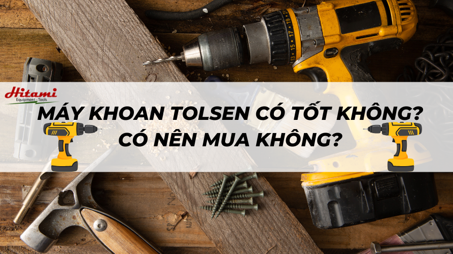 Máy khoan Tolsen có tốt không? có nên mua không?