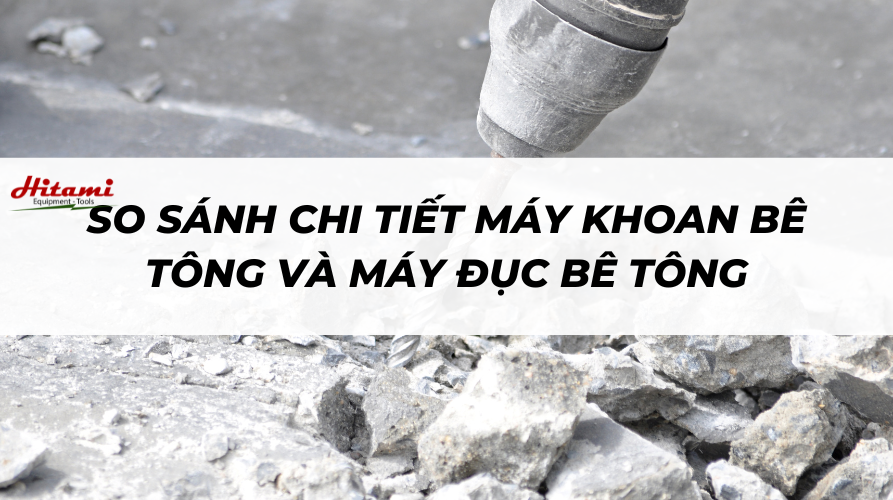 So sánh chi tiết máy khoan bê tông và máy đục bê tông