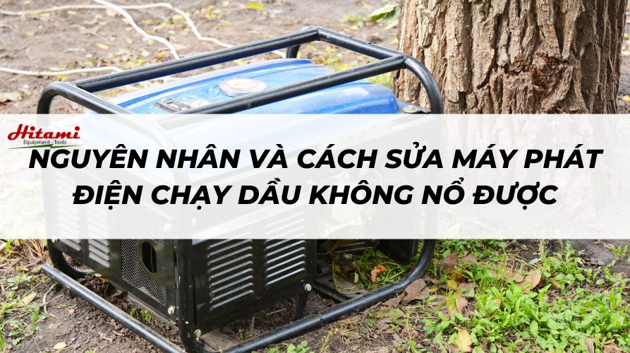 Nguyên nhân và cách sửa máy phát điện chạy dầu không nổ được