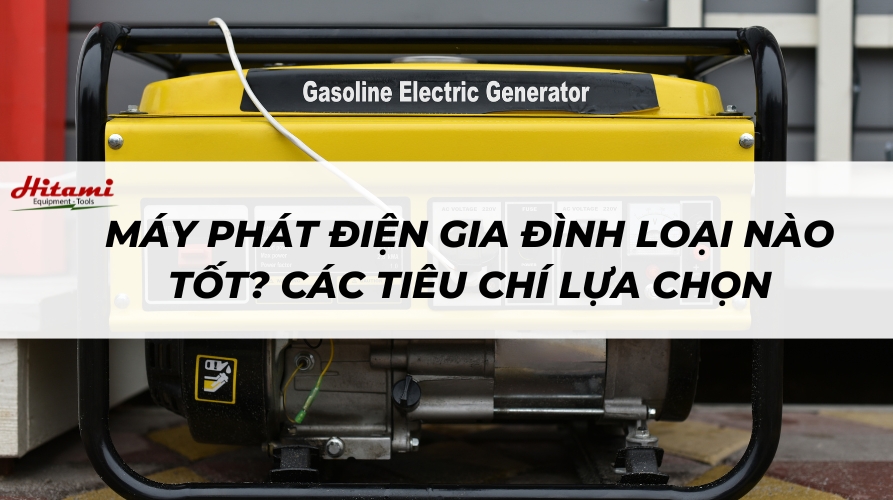Máy phát điện gia đình loại nào tốt? Các tiêu chí lựa chọn