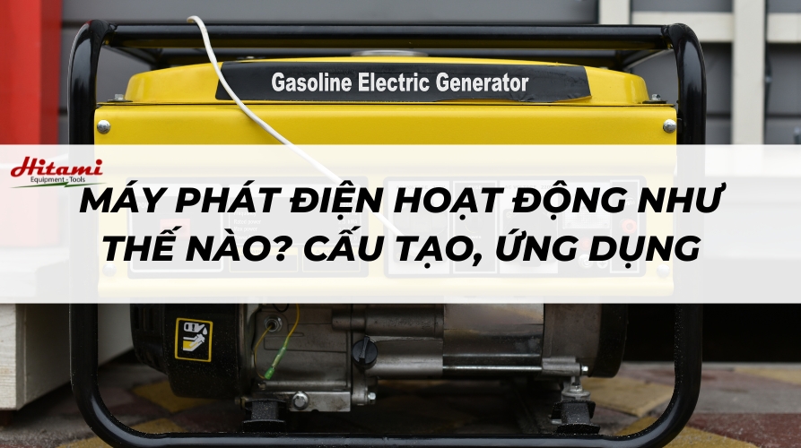 Máy phát điện hoạt động như thế nào? Cấu tạo, ứng dụng