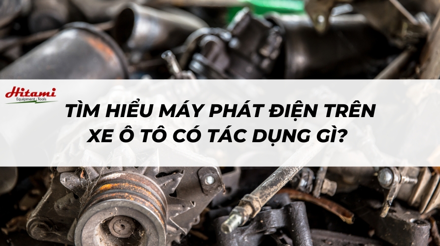 Tìm hiểu máy phát điện trên xe ô tô có tác dụng gì?