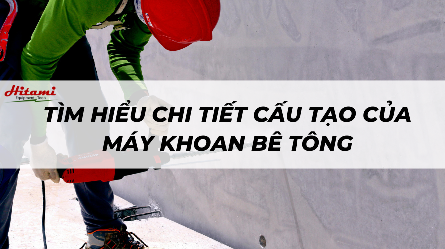 Timg hiểu chi tiết cấu tạo của máy khoan bê tông