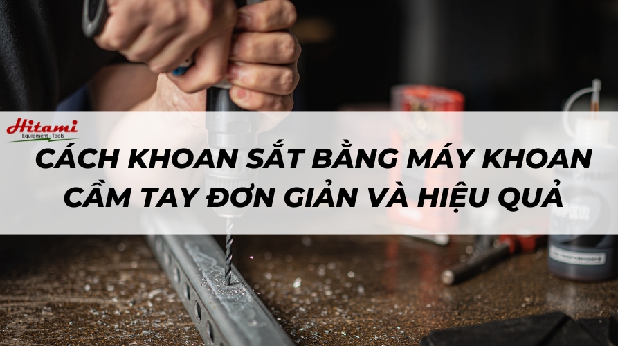 Cách khoan sắt bằng máy khoan cầm tay đơn giản và hiệu quả