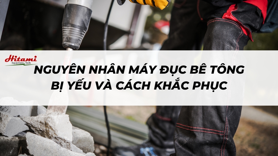Nguyên nhân máy đục bê tông bị yếu và cách khắc phục