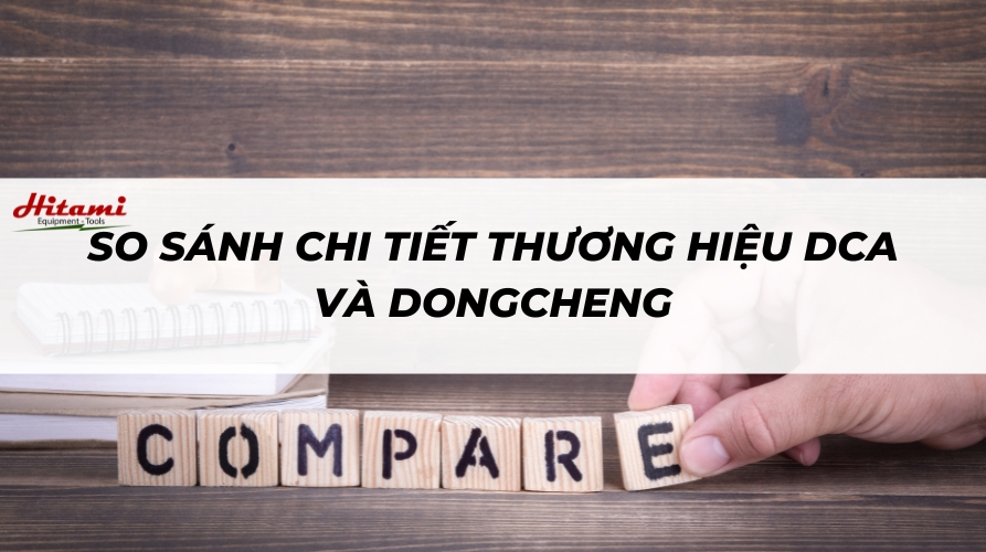 So sánh chi tiết thương hiệu DCA và Dongcheng