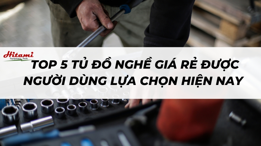 Top 5 tủ đồ nghề giá rẻ được người dùng lựa chọn hiện nay