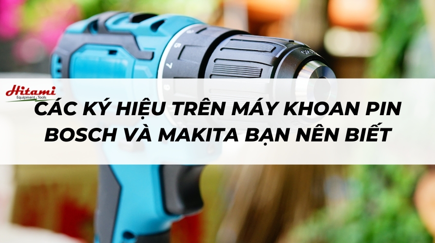 Các ký hiệu trên máy khoan pin Bosch và Makita bạn nên biết