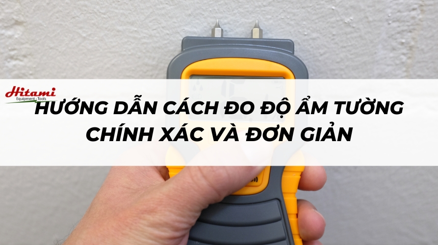 Hướng dẫn cách đo độ ẩm tường đơn giản và chính xác