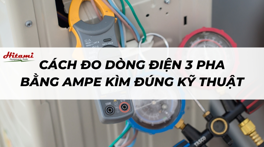 Cách đo dòng điện 3 pha bằng ampe kìm đúng kỹ thuật, an toàn