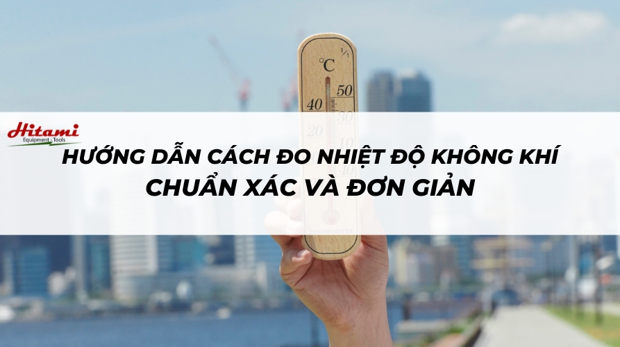 Hướng dẫn cách đo nhiệt độ không khí chuẩn xác, đơn giản